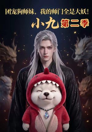 团宠狗师妹，我的师门全是大妖小九第二季（95集）终于找到这部短剧了