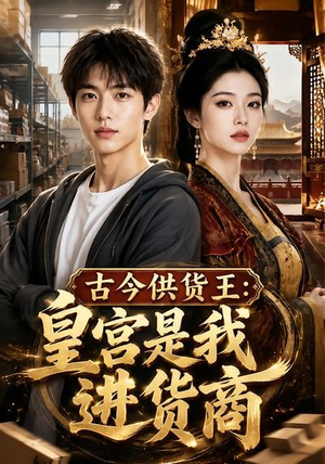 古今供货王：皇宫是我进货商（55集）全部免费观看全集