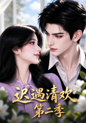 短剧《迟遇清欢第二季》41集短剧畅享全集高清在线播放