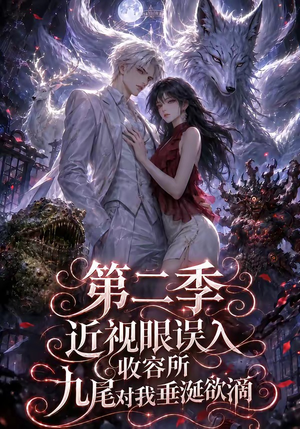 近视眼误入收容所：九尾对我垂涎欲滴第二季（45集）免费的短剧资源汇总