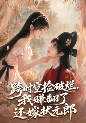 短剧《跨时空捡破烂，我赚翻了还嫁状元郎》67集短剧高清全集一键观看