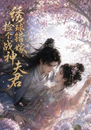 短剧《绣球错嫁，捡个战神夫君》40集短剧无删减免费观看
