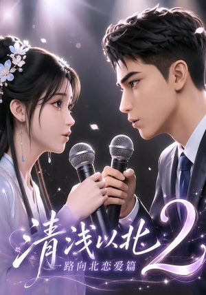 短剧《清浅以北2：一路向北恋爱篇》68集短剧免费观看无广告版