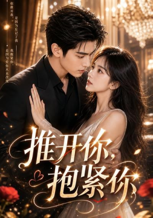 推开你，抱紧你（108集）火热短剧正在热播