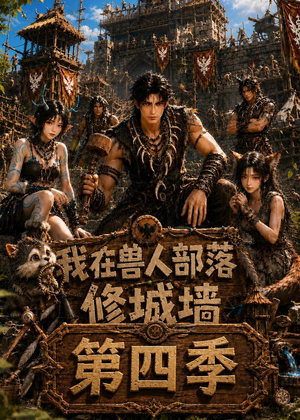 我在兽人部落，修城墙第四季（52集）无需掏钱整部剧免费看短剧
