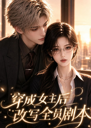 短剧《穿成女主后改写全员剧本》67集短剧全集资源免费在线追