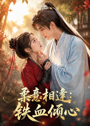 柔意相逢：铁血倾心（101集）短剧精选全集无广告