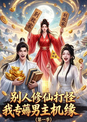 别人修仙打怪我专薅男主机缘（第一季）（109集）火爆又上头的短剧抢先看
