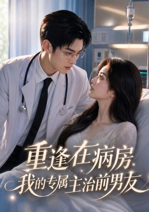 短剧《重逢在病房，我的专属主治前男友》53集短剧全集免费在线追