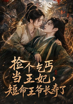 捡个乞丐当王妃，短命王爷长寿了（45集）好看又上头的热播短剧推荐