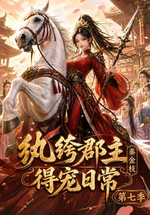 纨绔郡主得宠日常：秦金枝第七季（116集）最新热播短剧抢先看