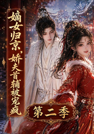 嫡女归京，娇夫首辅被宠疯第二季（92集）这个短剧太好看了