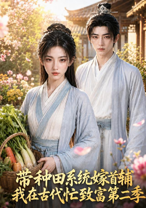 带种田系统嫁首辅我在古代忙致富第二季（62集）一口气免费看全集短剧