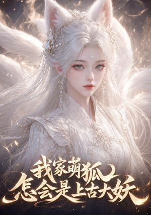 短剧《我家萌狐怎会是上古大妖》70集短剧高清无删减在线观看