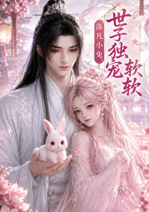 短剧《落凡小兔，世子独宠软软》143集短剧高清完整版免费观看