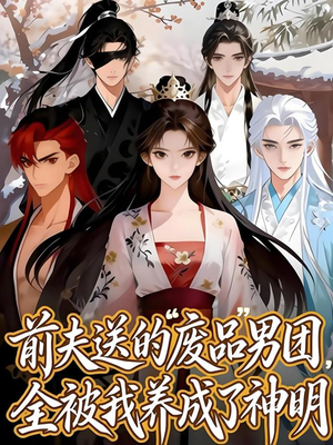前夫送的“废品”男团，全被我养成了神明（60集）热门短剧推荐每晚准时更新