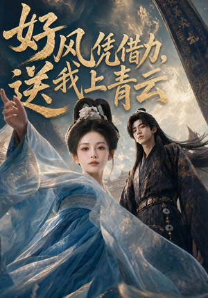 短剧《好风凭借力，送我上青云》55集短剧高清无删减免费观看
