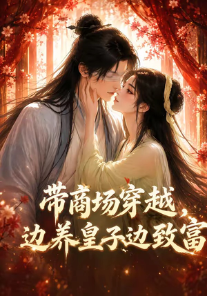 短剧《带商场穿越，边养皇子边致富》60集短剧全集高清免费点播