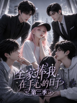 全家捧我在手心的日子第二季（107集）短剧也太好看了