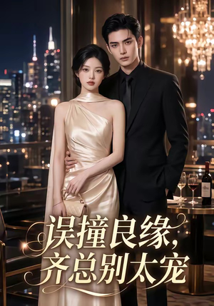 短剧《误撞良缘，齐总别太宠》52集短剧完整版免费畅享观看